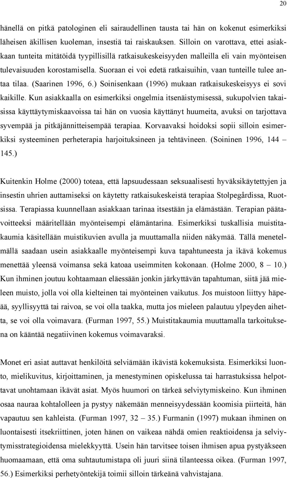 Suoraan ei voi edetä ratkaisuihin, vaan tunteille tulee antaa tilaa. (Saarinen 1996, 6.) Soinisenkaan (1996) mukaan ratkaisukeskeisyys ei sovi kaikille.