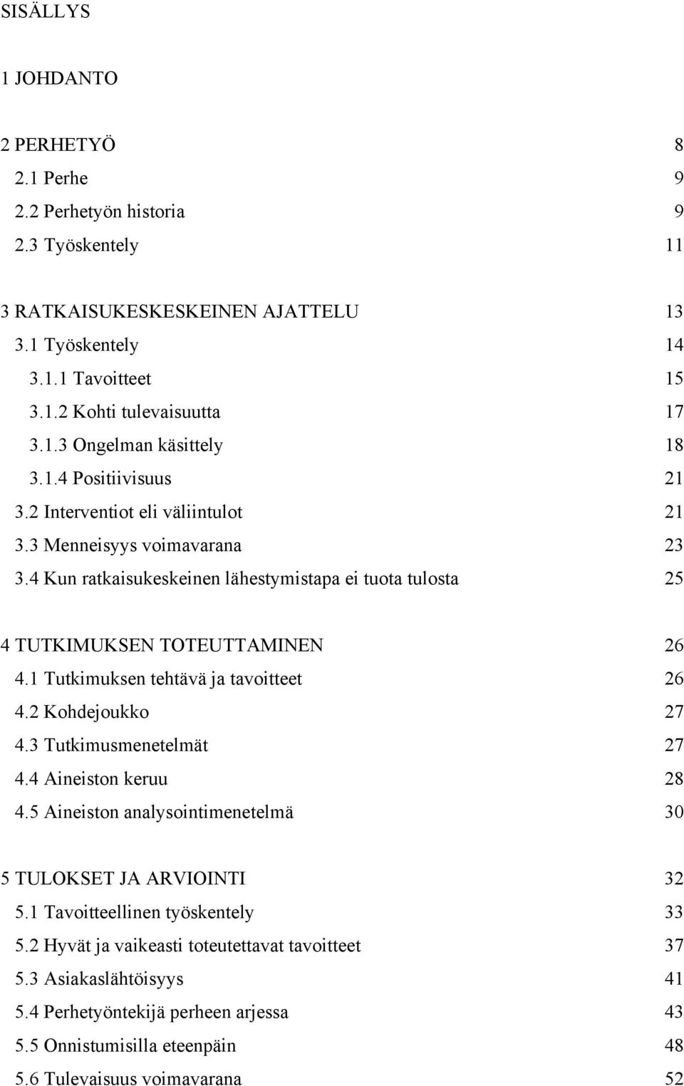 1 Tutkimuksen tehtävä ja tavoitteet 26 4.2 Kohdejoukko 27 4.3 Tutkimusmenetelmät 27 4.4 Aineiston keruu 28 4.5 Aineiston analysointimenetelmä 30 5 TULOKSET JA ARVIOINTI 32 5.