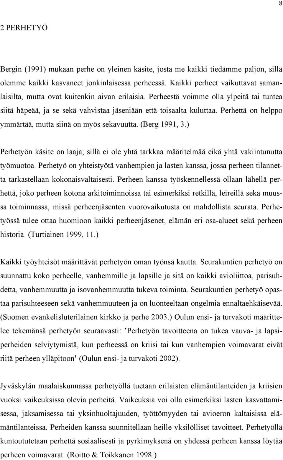 Perhettä on helppo ymmärtää, mutta siinä on myös sekavuutta. (Berg 1991, 3.) Perhetyön käsite on laaja; sillä ei ole yhtä tarkkaa määritelmää eikä yhtä vakiintunutta työmuotoa.