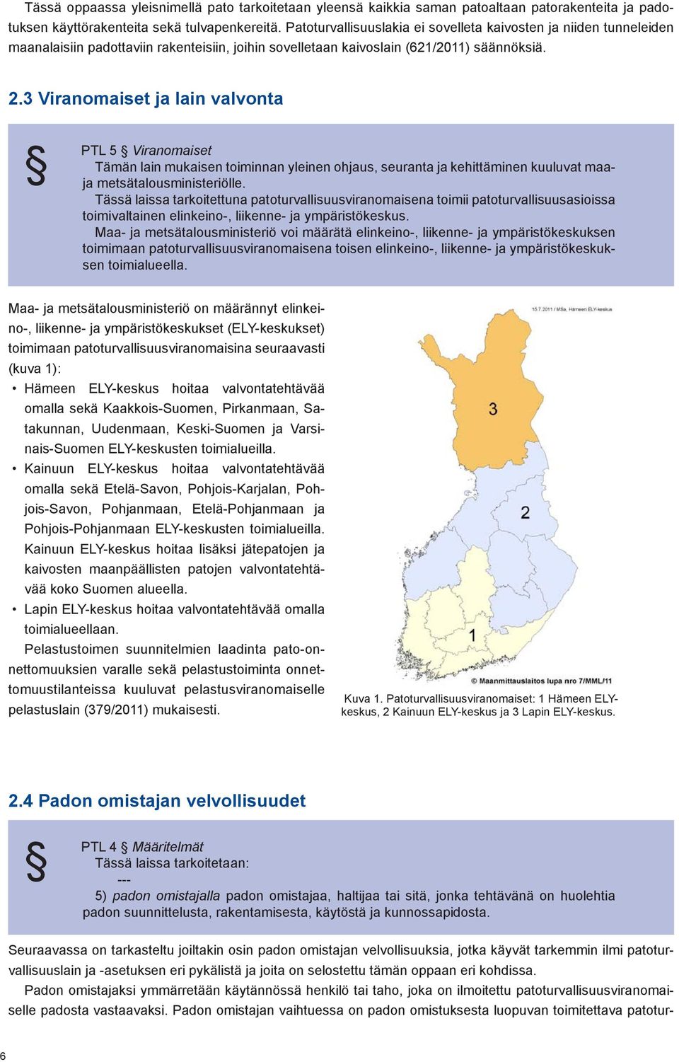 3 Viranomaiset ja lain valvonta PTL 5 Viranomaiset Tämän lain mukaisen toiminnan yleinen ohjaus, seuranta ja kehittäminen kuuluvat maaja metsätalousministeriölle.