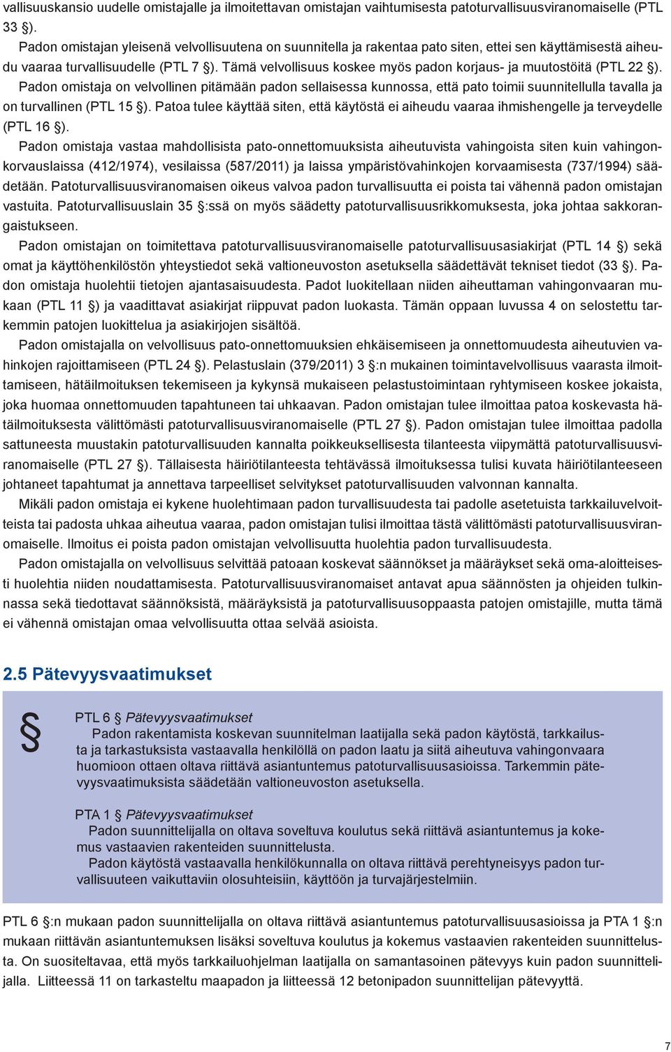 Tämä velvollisuus koskee myös padon korjaus- ja muutostöitä (PTL 22 ).