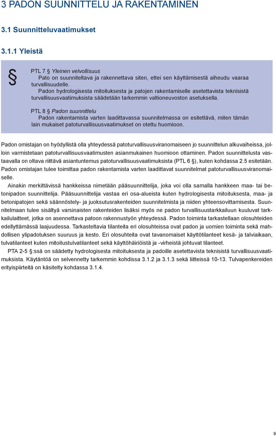 PTL 8 Padon suunnittelu Padon rakentamista varten laadittavassa suunnitelmassa on esitettävä, miten tämän lain mukaiset patoturvallisuusvaatimukset on otettu huomioon.