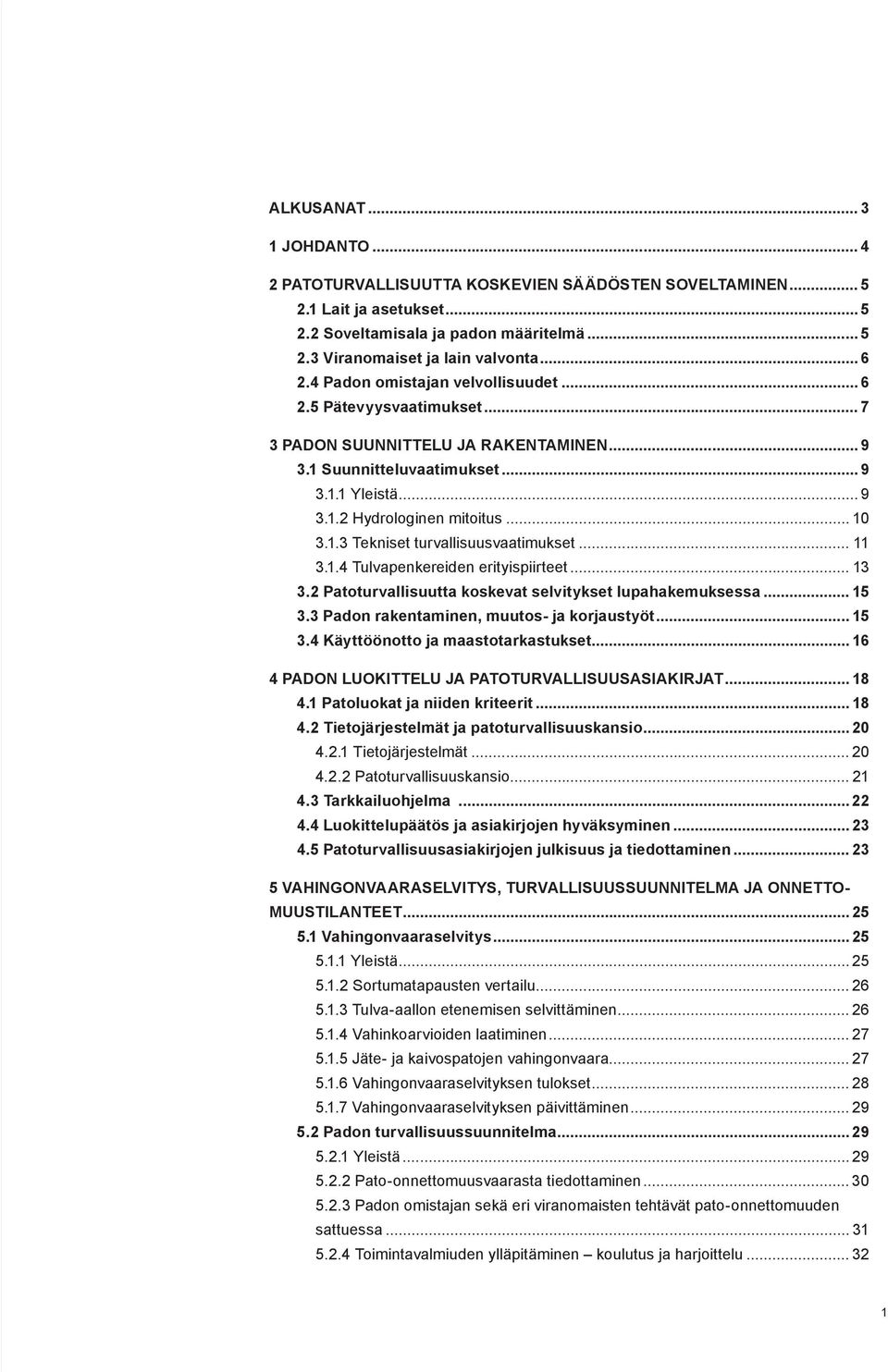 .. 11 3.1.4 Tulvapenkereiden erityispiirteet... 13 3.2 Patoturvallisuutta koskevat selvitykset lupahakemuksessa... 15 3.3 Padon rakentaminen, muutos- ja korjaustyöt... 15 3.4 Käyttöönotto ja maastotarkastukset.