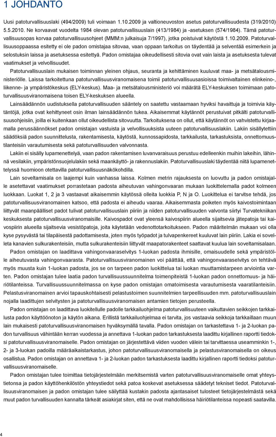 Tämä patoturvallisuusopas korvaa patoturvallisuusohjeet (MMM:n julkaisuja 7/1997), jotka poistuivat käytöstä 1.10.2009.