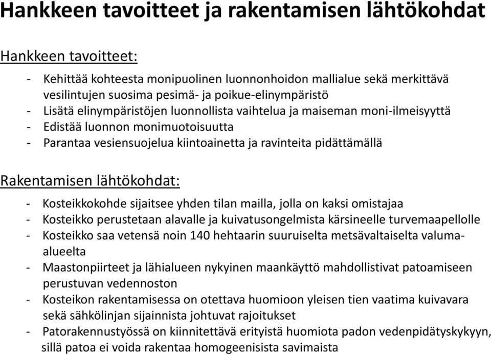 lähtökohdat: - Kosteikkokohde sijaitsee yhden tilan mailla, jolla on kaksi omistajaa - Kosteikko perustetaan alavalle ja kuivatusongelmista kärsineelle turvemaapellolle - Kosteikko saa vetensä noin