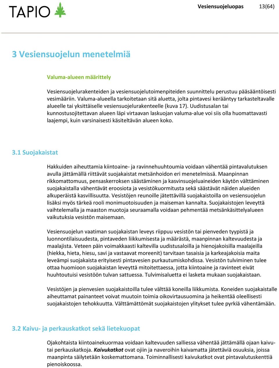 Uudistusalan tai kunnostusojitettavan alueen läpi virtaavan laskuojan valuma-alue voi siis olla huomattavasti laajempi, kuin varsinaisesti käsiteltävän alueen koko. 3.