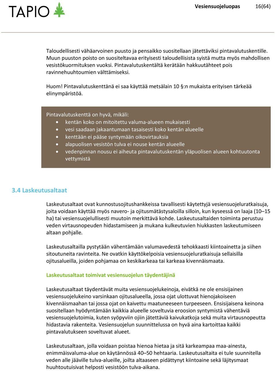 Pintavalutuskentältä kerätään hakkuutähteet pois ravinnehuuhtoumien välttämiseksi. Huom! Pintavalutuskenttänä ei saa käyttää metsälain 10 :n mukaista erityisen tärkeää elinympäristöä.