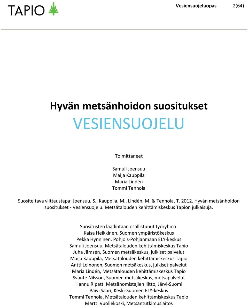 Suositusten laadintaan osallistunut työryhmä: Kaisa Heikkinen, Suomen ympäristökeskus Pekka Hynninen, Pohjois-Pohjanmaan ELY-keskus Samuli Joensuu, Metsätalouden kehittämiskeskus Tapio Juha Jämsén,