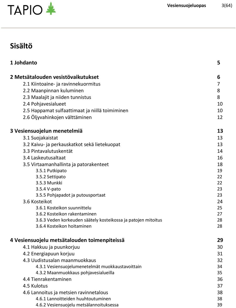 2 Kaivu- ja perkauskatkot sekä lietekuopat 13 3.3 Pintavalutuskentät 14 3.4 Laskeutusaltaat 16 3.5 Virtaamanhallinta ja patorakenteet 18 3.5.1 Putkipato 19 3.5.2 Settipato 22 3.5.3 Munkki 22 3.5.4 V-pato 23 3.