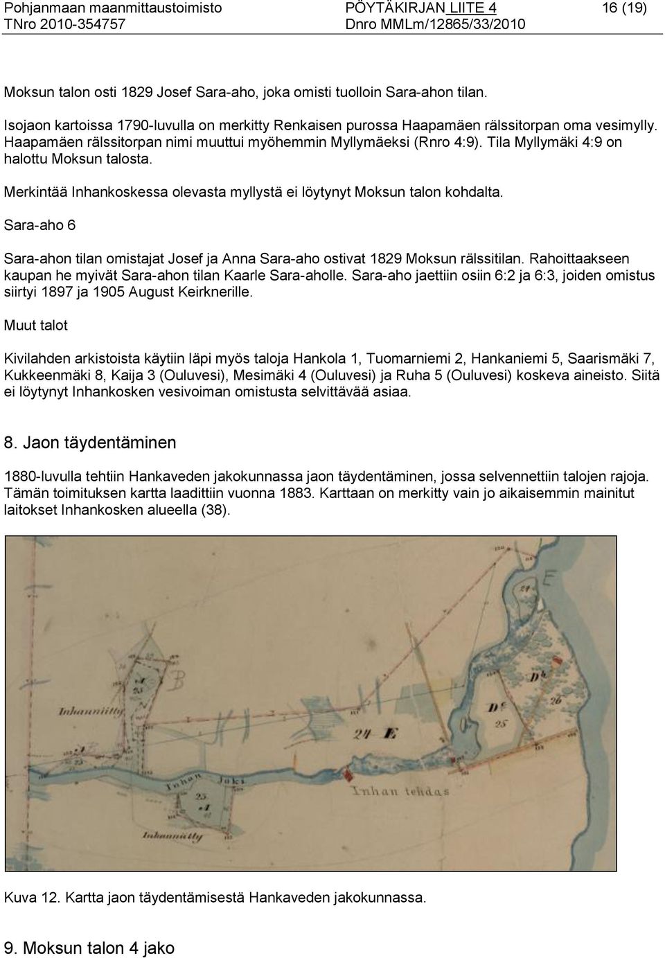 Tila Myllymäki 4:9 on halottu Moksun talosta. Merkintää Inhankoskessa olevasta myllystä ei löytynyt Moksun talon kohdalta.