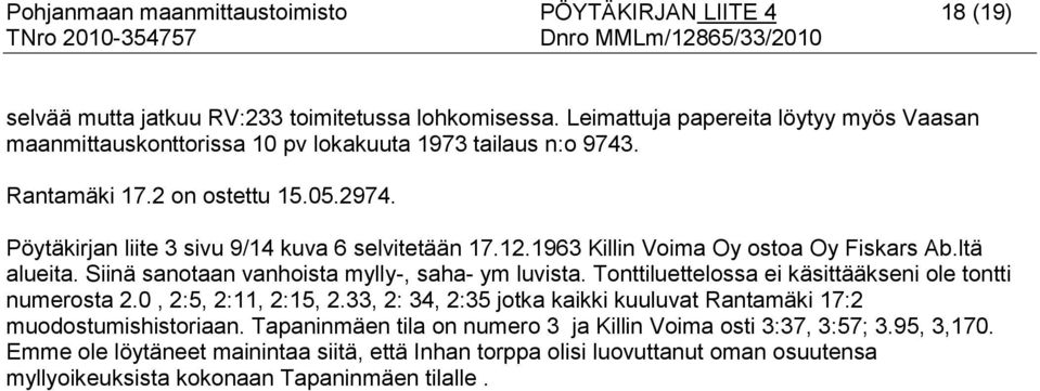 1963 Killin Voima Oy ostoa Oy Fiskars Ab.ltä alueita. Siinä sanotaan vanhoista mylly-, saha- ym luvista. Tonttiluettelossa ei käsittääkseni ole tontti numerosta 2.0, 2:5, 2:11, 2:15, 2.