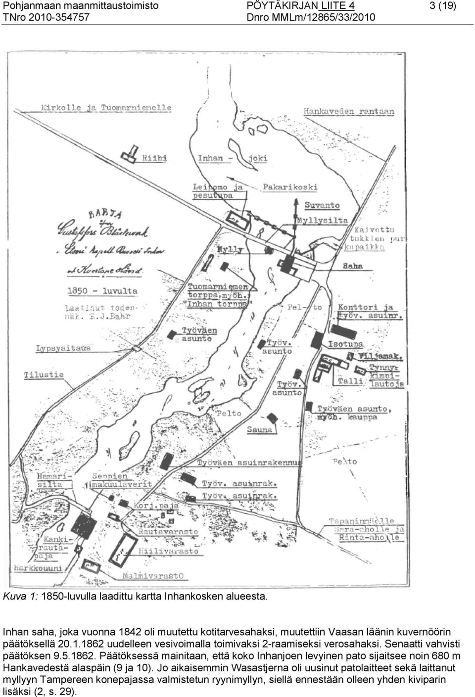 Senaatti vahvisti päätöksen 9.5.1862. Päätöksessä mainitaan, että koko Inhanjoen levyinen pato sijaitsee noin 680 m Hankavedestä alaspäin (9 ja 10).