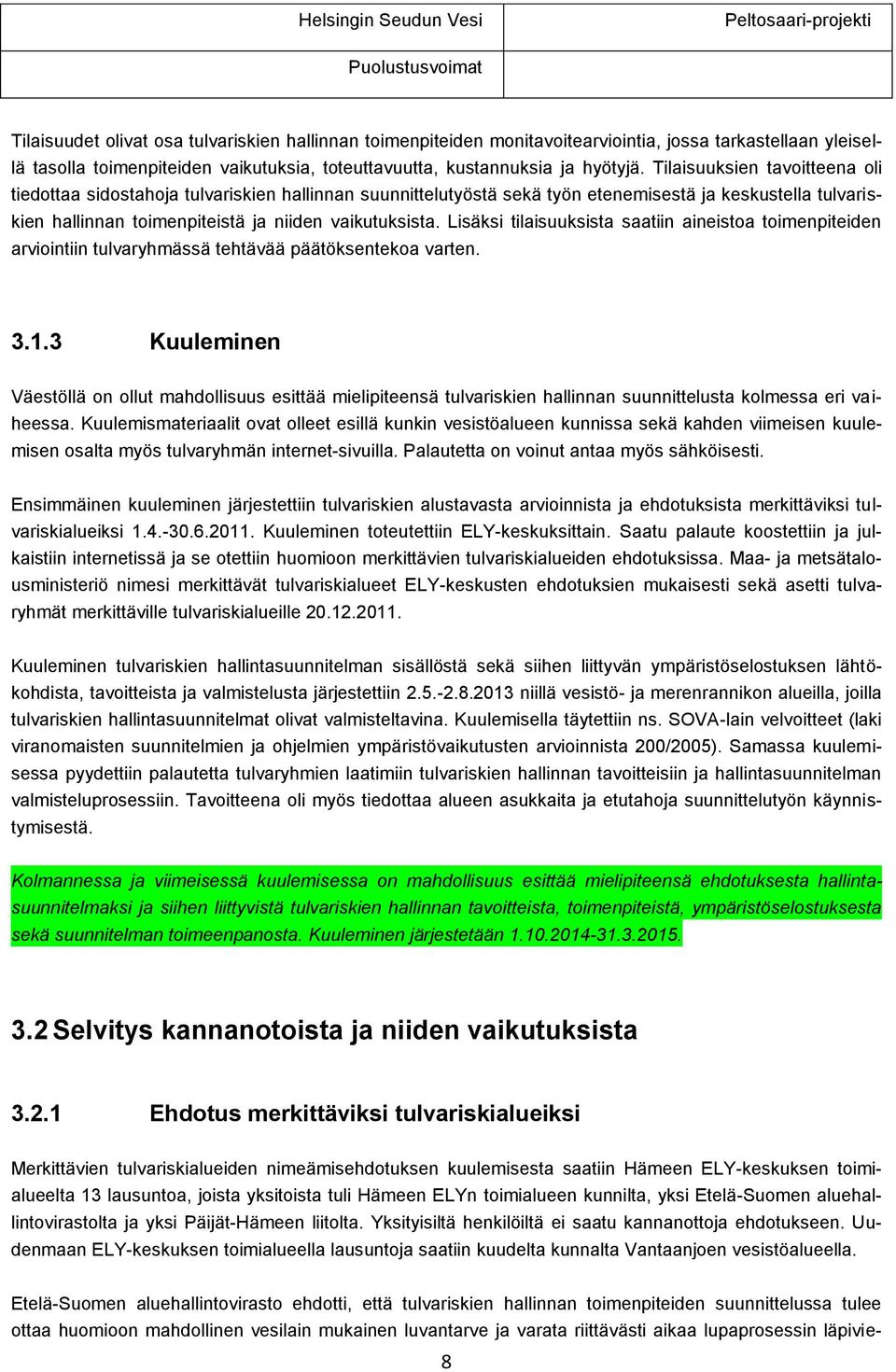 Tilaisuuksien tavoitteena oli tiedottaa sidostahoja tulvariskien hallinnan suunnittelutyöstä sekä työn etenemisestä ja keskustella tulvariskien hallinnan toimenpiteistä ja niiden vaikutuksista.