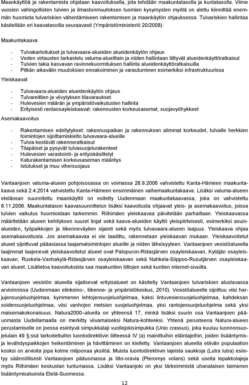 Tulvariskien hallintaa käsitellään eri kaavatasoilla seuraavasti (Ympäristöministeriö 20/2008): Maakuntakaava - Tulvakartoitukset ja tulvavaara-alueiden alueidenkäytön ohjaus - Veden virtausten