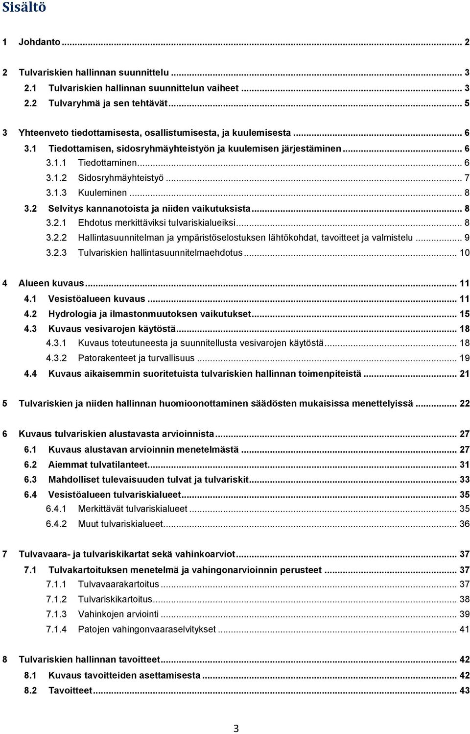 .. 7 3.1.3 Kuuleminen... 8 3.2 Selvitys kannanotoista ja niiden vaikutuksista... 8 3.2.1 Ehdotus merkittäviksi tulvariskialueiksi... 8 3.2.2 Hallintasuunnitelman ja ympäristöselostuksen lähtökohdat, tavoitteet ja valmistelu.