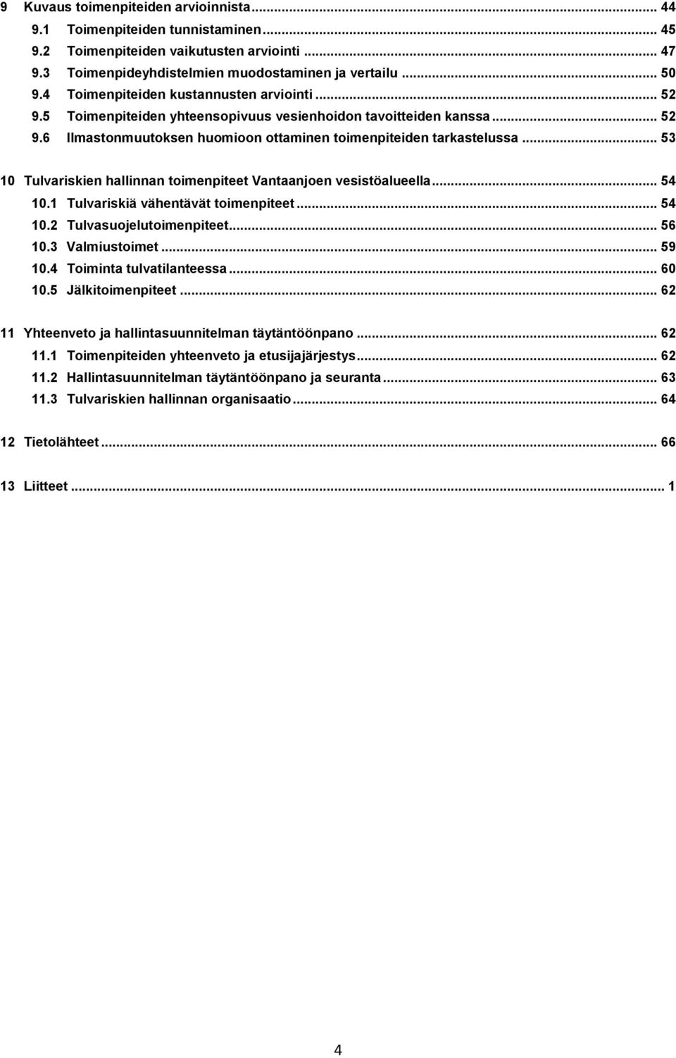 .. 53 10 Tulvariskien hallinnan toimenpiteet Vantaanjoen vesistöalueella... 54 10.1 Tulvariskiä vähentävät toimenpiteet... 54 10.2 Tulvasuojelutoimenpiteet... 56 10.3 Valmiustoimet... 59 10.