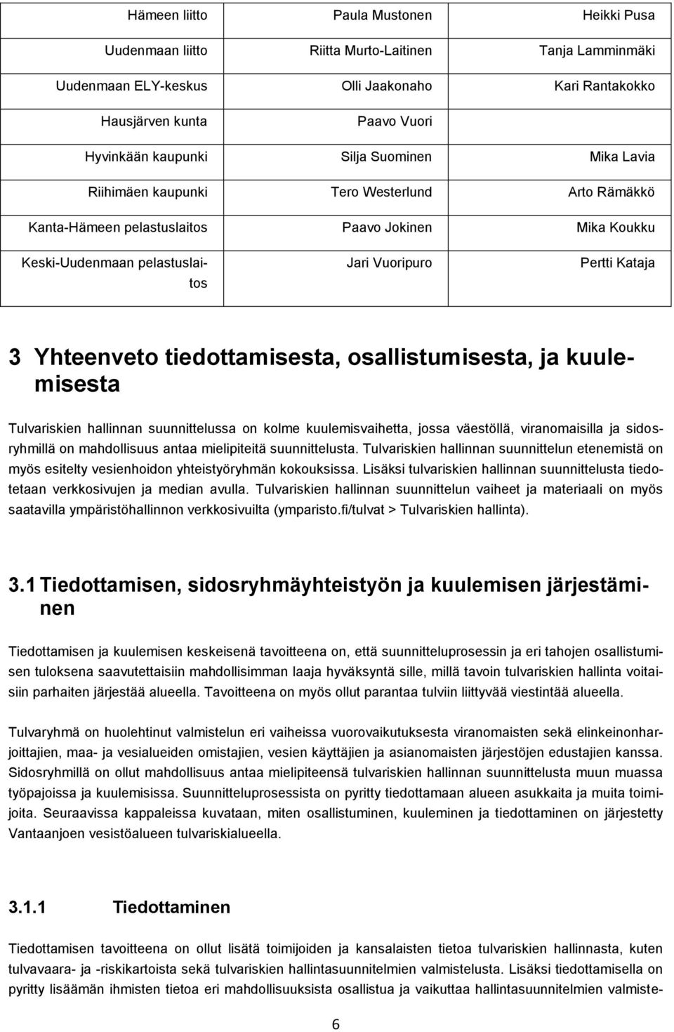 Yhteenveto tiedottamisesta, osallistumisesta, ja kuulemisesta Tulvariskien hallinnan suunnittelussa on kolme kuulemisvaihetta, jossa väestöllä, viranomaisilla ja sidosryhmillä on mahdollisuus antaa