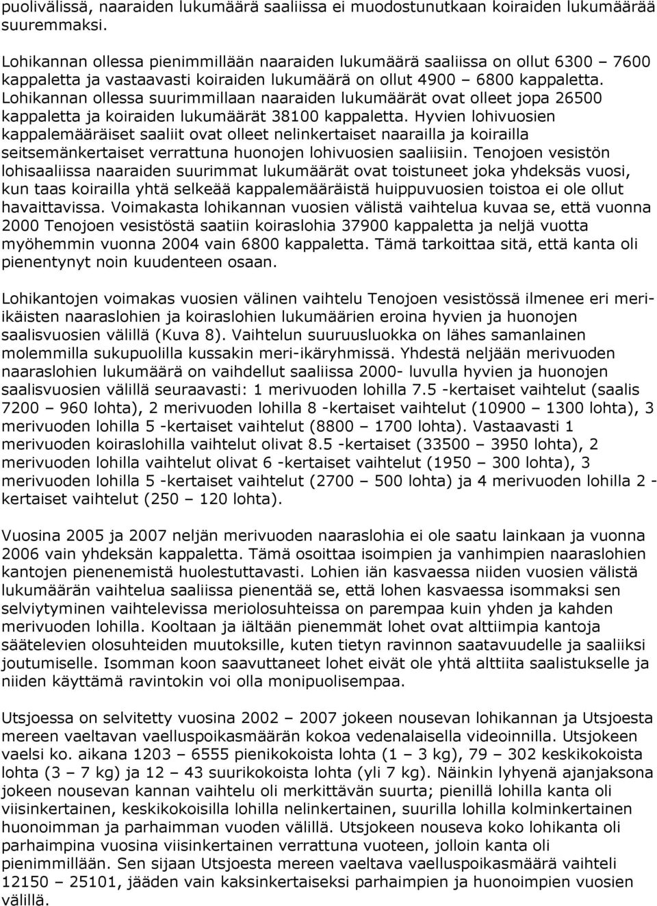 Lohikannan ollessa suurimmillaan naaraiden lukumäärät ovat olleet jopa 265 kappaletta ja koiraiden lukumäärät 381 kappaletta.