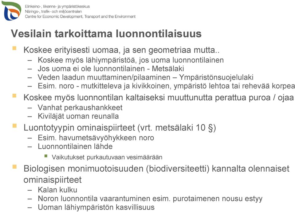 noro - mutkitteleva ja kivikkoinen, ympäristö lehtoa tai rehevää korpea Koskee myös luonnontilan kaltaiseksi muuttunutta perattua puroa / ojaa Vanhat perkaushankkeet Kiviläjät uoman reunalla