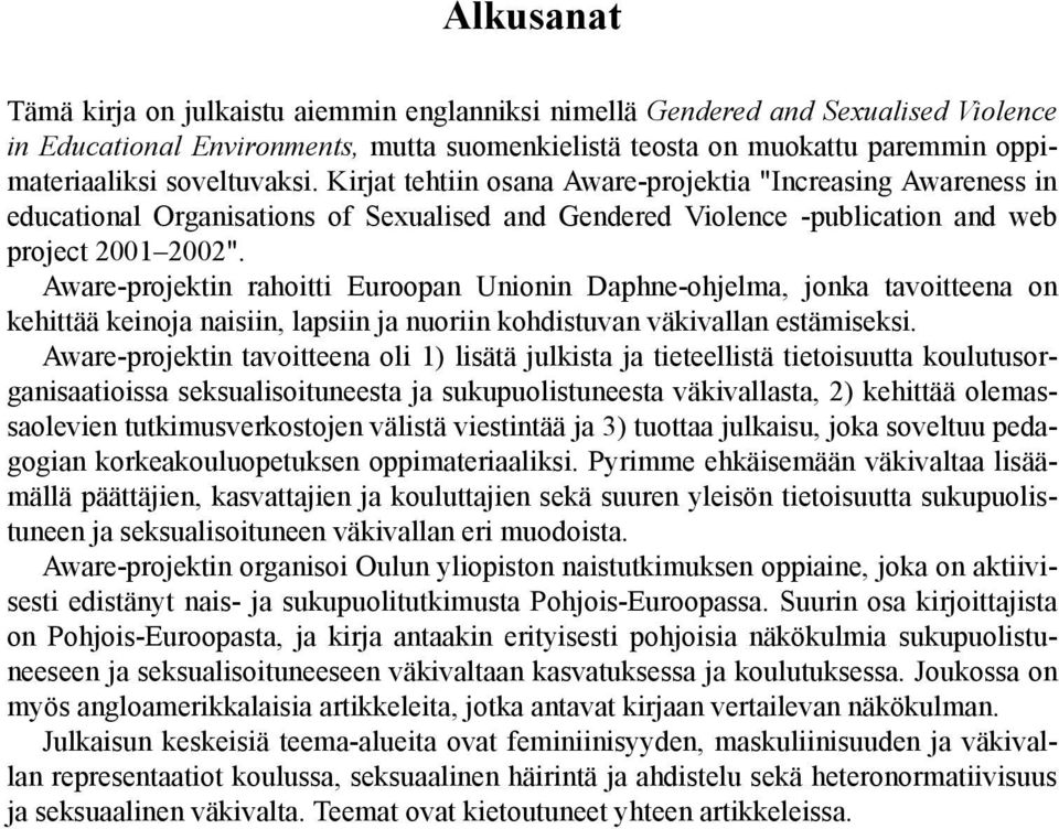 Aware-projektin rahoitti Euroopan Unionin Daphne-ohjelma, jonka tavoitteena on kehittää keinoja naisiin, lapsiin ja nuoriin kohdistuvan väkivallan estämiseksi.