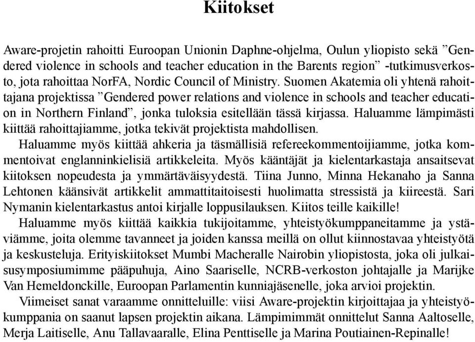 Suomen Akatemia oli yhtenä rahoittajana projektissa Gendered power relations and violence in schools and teacher education in Northern Finland, jonka tuloksia esitellään tässä kirjassa.