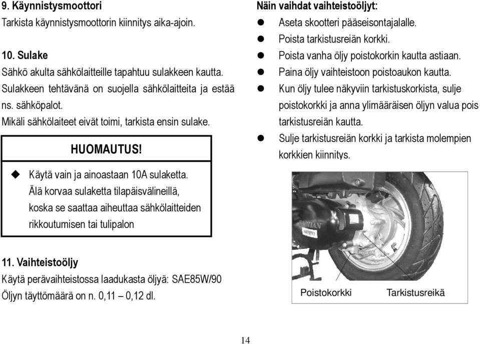 Poista vanha öljy poistokorkin kautta astiaan. Paina öljy vaihteistoon poistoaukon kautta.