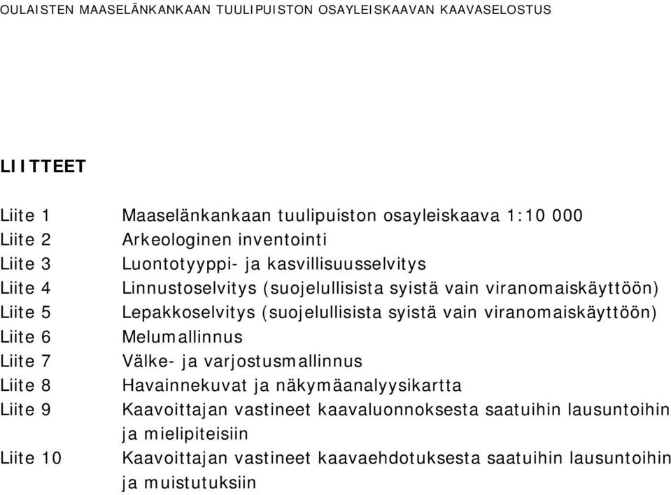 (suojelullisista syistä vain viranomaiskäyttöön) Liite 6 Melumallinnus Liite 7 Välke- ja varjostusmallinnus Liite 8 Havainnekuvat ja näkymäanalyysikartta Liite 9