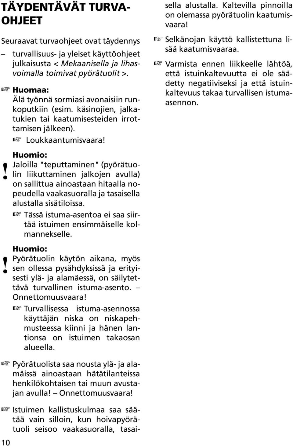 ! Huomio: Jaloilla "teputtaminen" (pyörätuolin liikuttaminen jalkojen avulla) on sallittua ainoastaan hitaalla nopeudella vaakasuoralla ja tasaisella alustalla sisätiloissa.