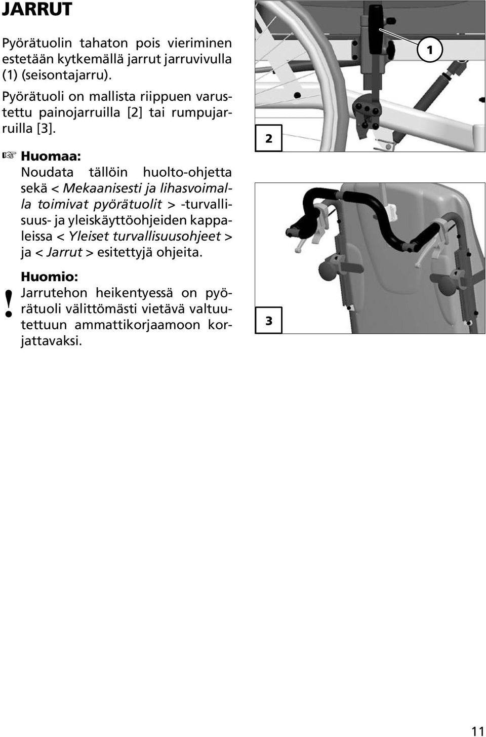 Noudata tällöin huolto-ohjetta sekä < Mekaanisesti ja lihasvoimalla toimivat pyörätuolit > -turvallisuus- ja yleiskäyttöohjeiden