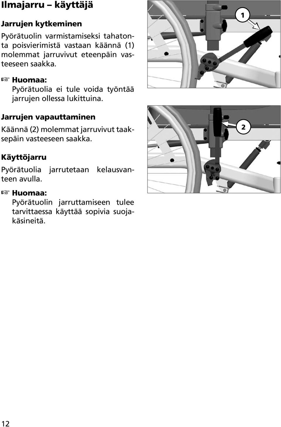 Jarrujen vapauttaminen Käännä (2) molemmat jarruvivut taaksepäin vasteeseen saakka.