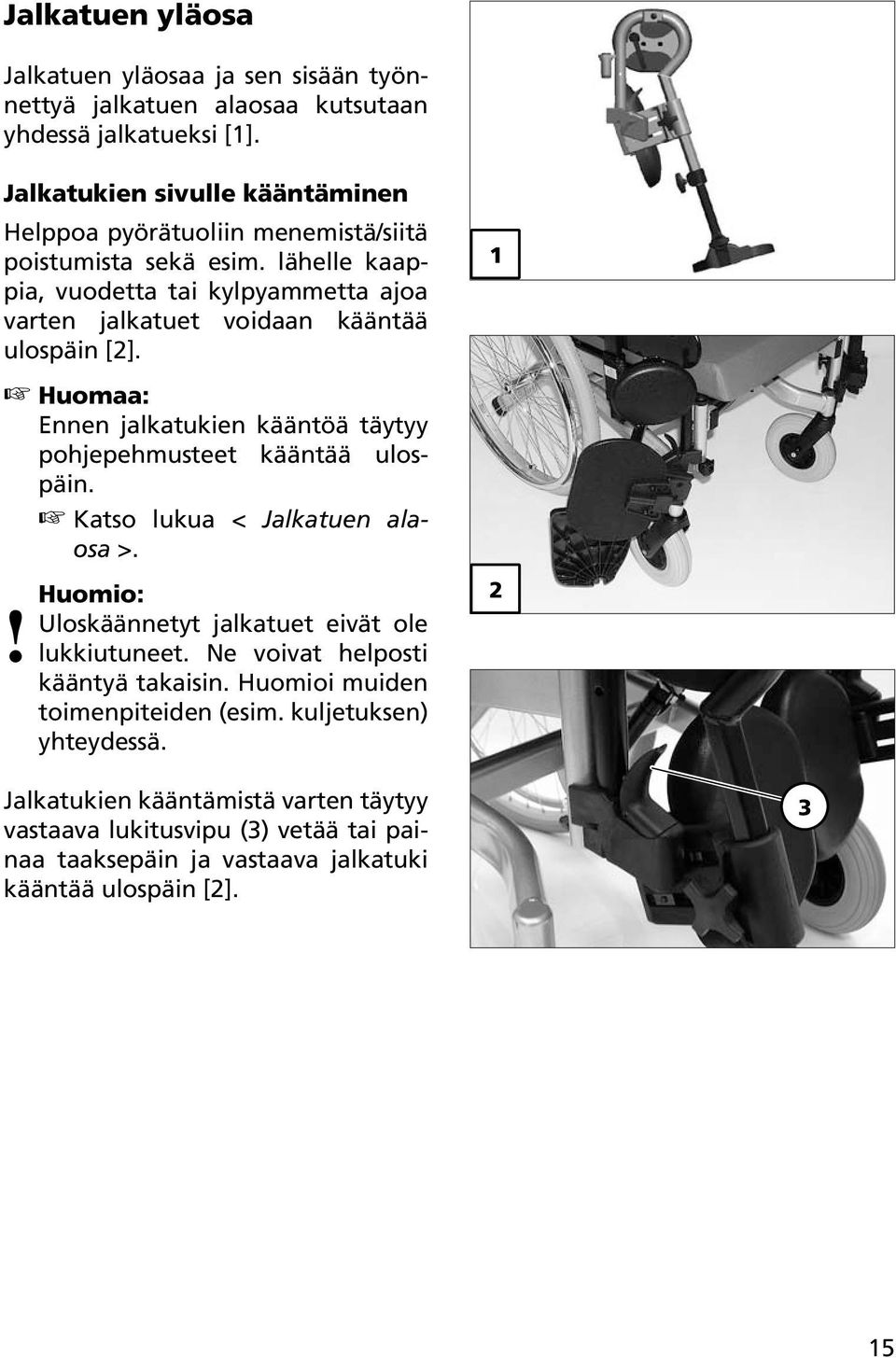 lähelle kaappia, vuodetta tai kylpyammetta ajoa varten jalkatuet voidaan kääntää ulospäin [2]. Ennen jalkatukien kääntöä täytyy pohjepehmusteet kääntää ulospäin.