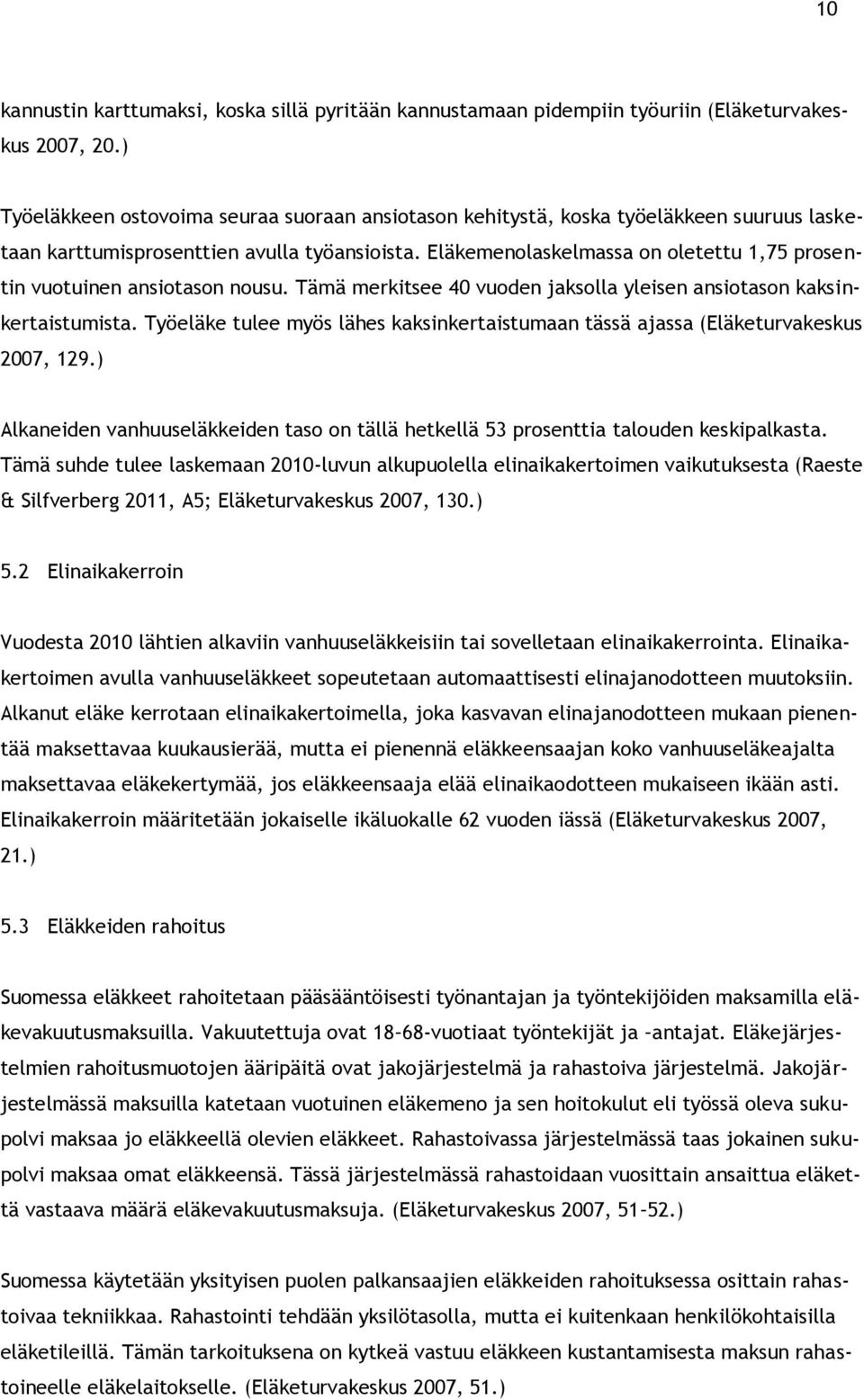 Eläkemenolaskelmassa on oletettu 1,75 prosentin vuotuinen ansiotason nousu. Tämä merkitsee 40 vuoden jaksolla yleisen ansiotason kaksinkertaistumista.