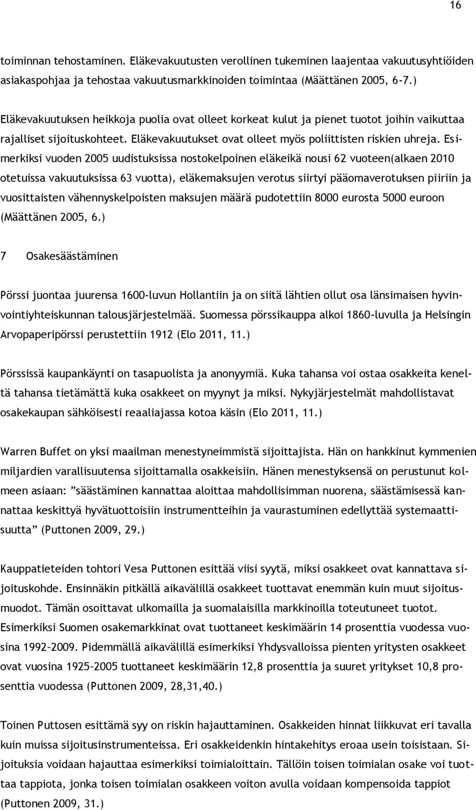 Esimerkiksi vuoden 2005 uudistuksissa nostokelpoinen eläkeikä nousi 62 vuoteen(alkaen 2010 otetuissa vakuutuksissa 63 vuotta), eläkemaksujen verotus siirtyi pääomaverotuksen piiriin ja vuosittaisten