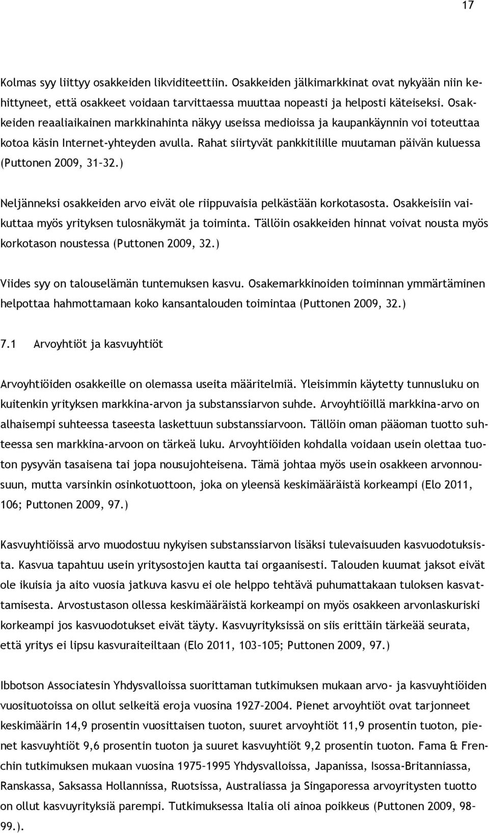 Rahat siirtyvät pankkitilille muutaman päivän kuluessa (Puttonen 2009, 31 32.) Neljänneksi osakkeiden arvo eivät ole riippuvaisia pelkästään korkotasosta.