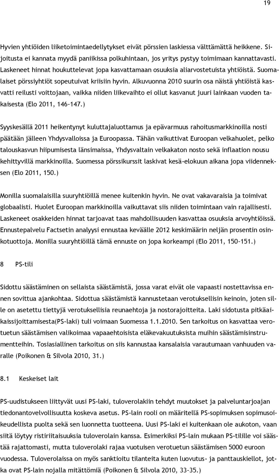 Alkuvuonna 2010 suurin osa näistä yhtiöistä kasvatti reilusti voittojaan, vaikka niiden liikevaihto ei ollut kasvanut juuri lainkaan vuoden takaisesta (Elo 2011, 146 147.