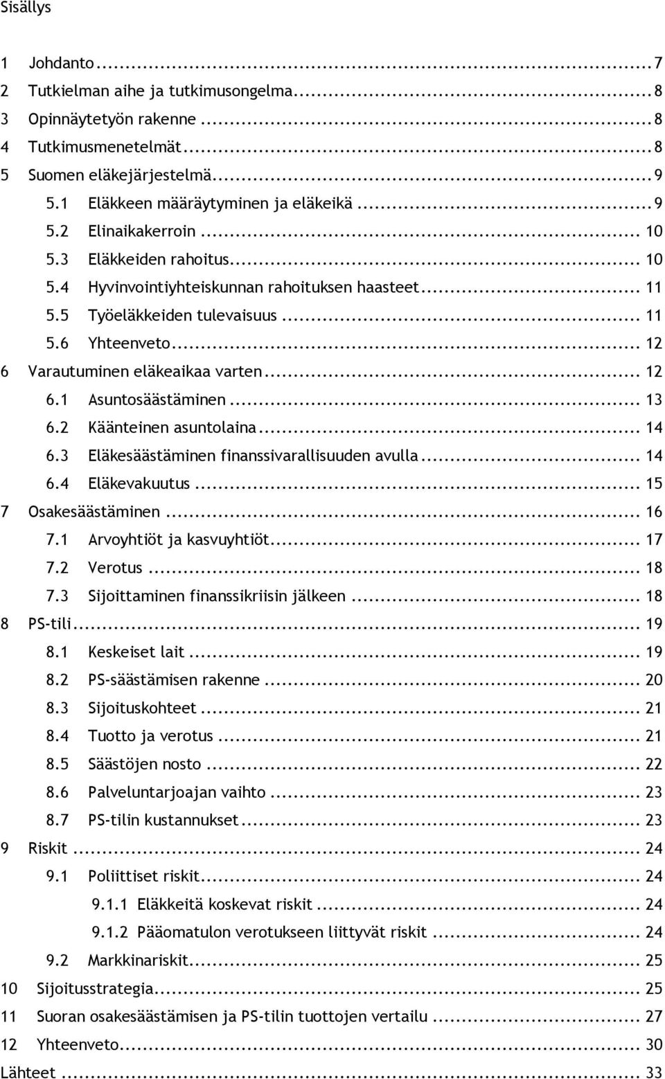 .. 13 6.2 Käänteinen asuntolaina... 14 6.3 Eläkesäästäminen finanssivarallisuuden avulla... 14 6.4 Eläkevakuutus... 15 7 Osakesäästäminen... 16 7.1 Arvoyhtiöt ja kasvuyhtiöt... 17 7.2 Verotus... 18 7.