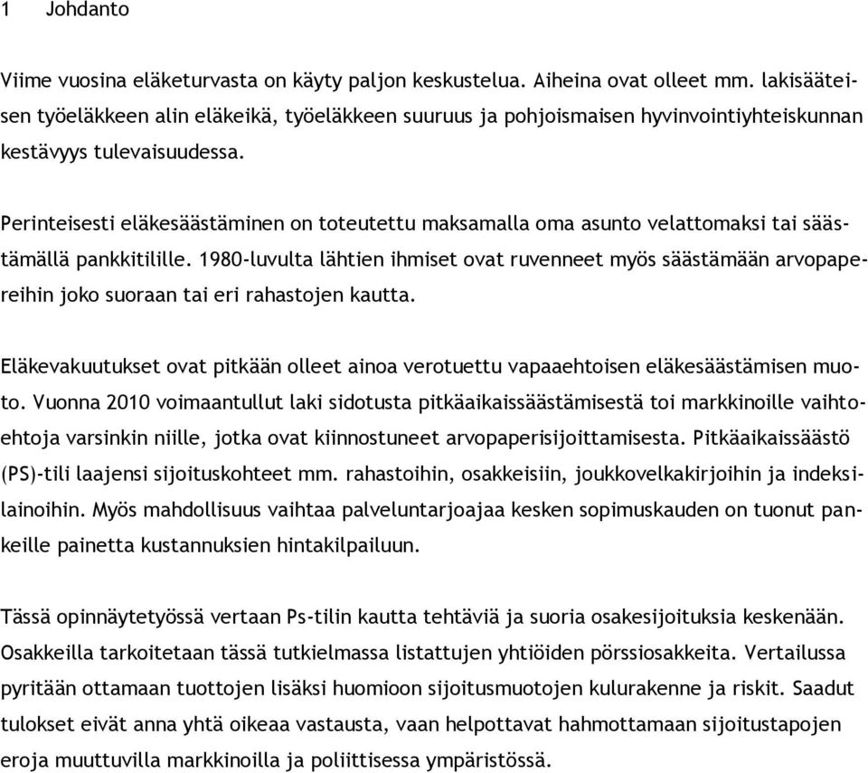 Perinteisesti eläkesäästäminen on toteutettu maksamalla oma asunto velattomaksi tai säästämällä pankkitilille.