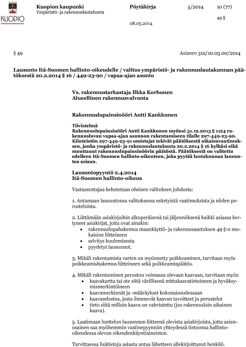 2013 1124 rakennusluvan vapaa-ajan asunnon rakentamiseen tilalle 297-449-23-90. Kiinteistön 297-449-23-91 omistajat tekivät päätöksestä oikaisuvaatimuksen, jonka ympäristö- ja rakennuslautakunta 20.2.2014 16 hylkäsi eikä muuttanut rakennuslupainsinöörin päätöstä.