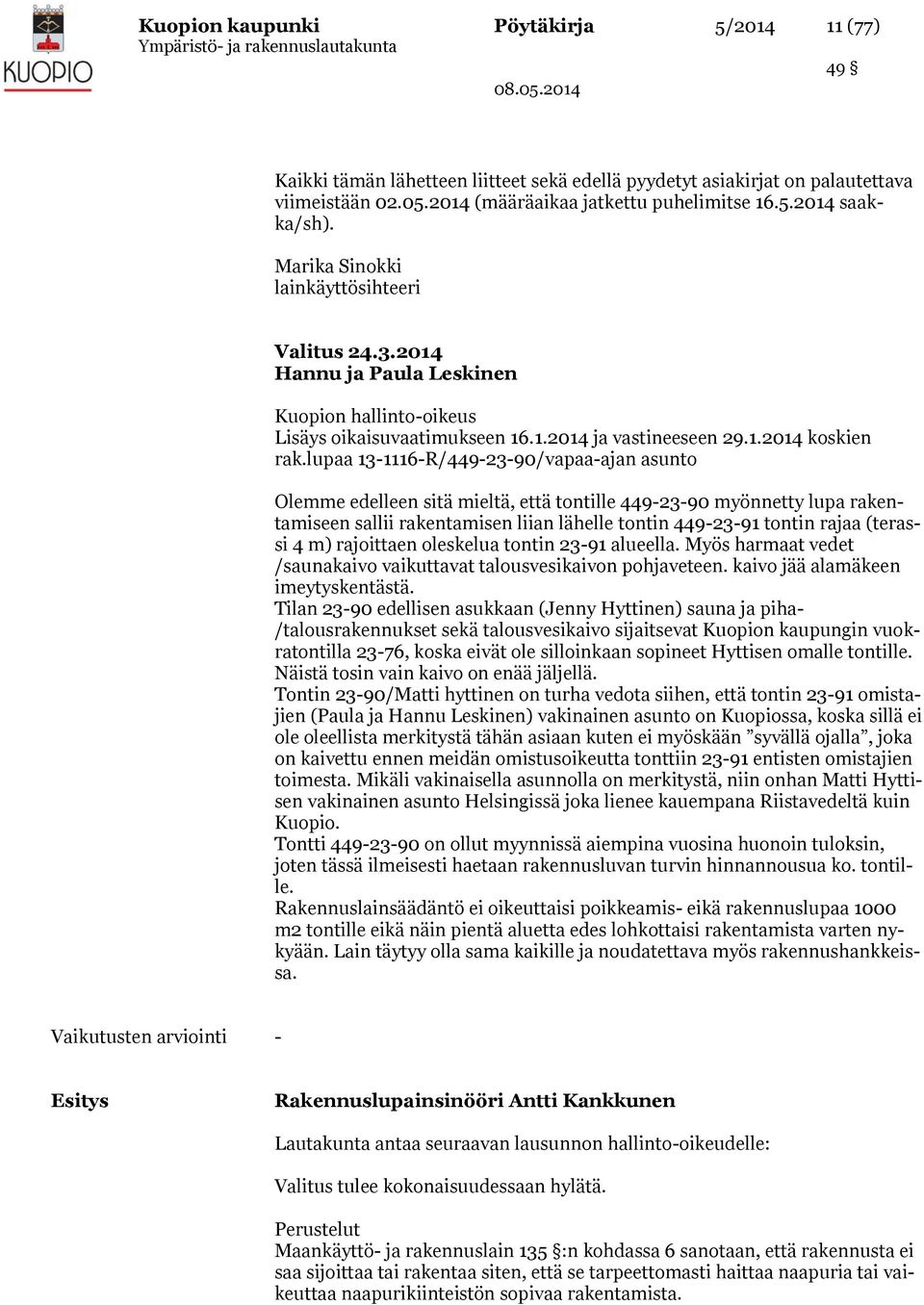 lupaa 13-1116-R/449-23-90/vapaa-ajan asunto Olemme edelleen sitä mieltä, että tontille 449-23-90 myönnetty lupa rakentamiseen sallii rakentamisen liian lähelle tontin 449-23-91 tontin rajaa (terassi