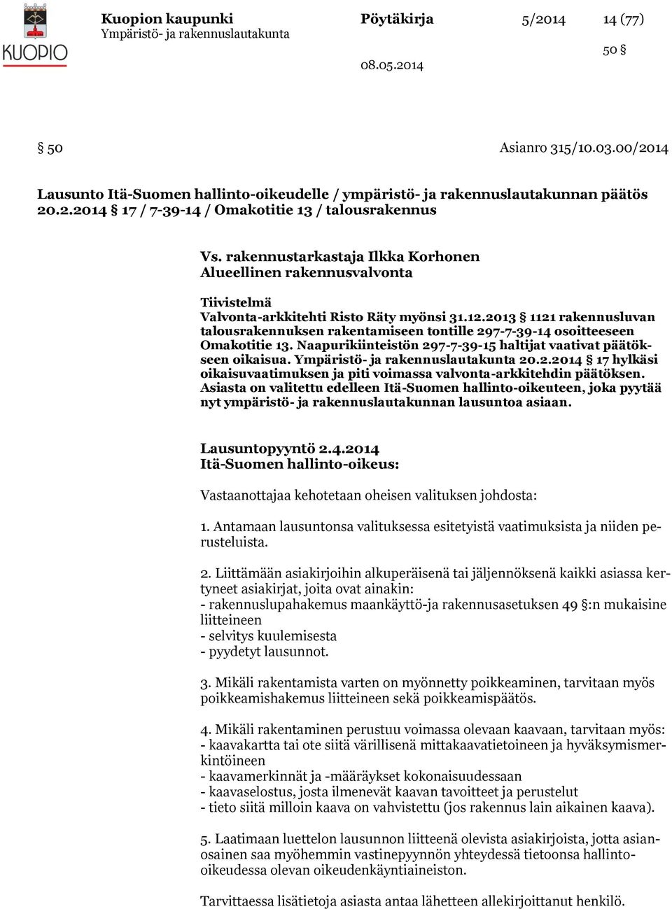 2013 1121 rakennusluvan talousrakennuksen rakentamiseen tontille 297-7-39-14 osoitteeseen Omakotitie 13. Naapurikiinteistön 297-7-39-15 haltijat vaativat päätökseen oikaisua. 20.2.2014 17 hylkäsi oikaisuvaatimuksen ja piti voimassa valvonta-arkkitehdin päätöksen.