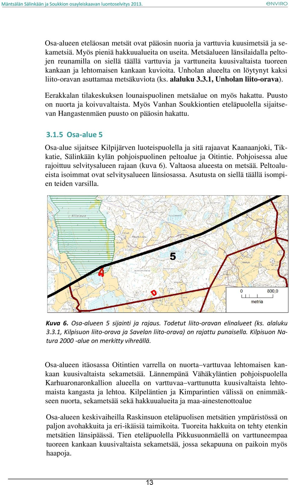 Unholan alueelta on löytynyt kaksi liito-oravan asuttamaa metsäkuviota (ks. alaluku 3.3.1, Unholan liito-orava). Eerakkalan tilakeskuksen lounaispuolinen metsäalue on myös hakattu.