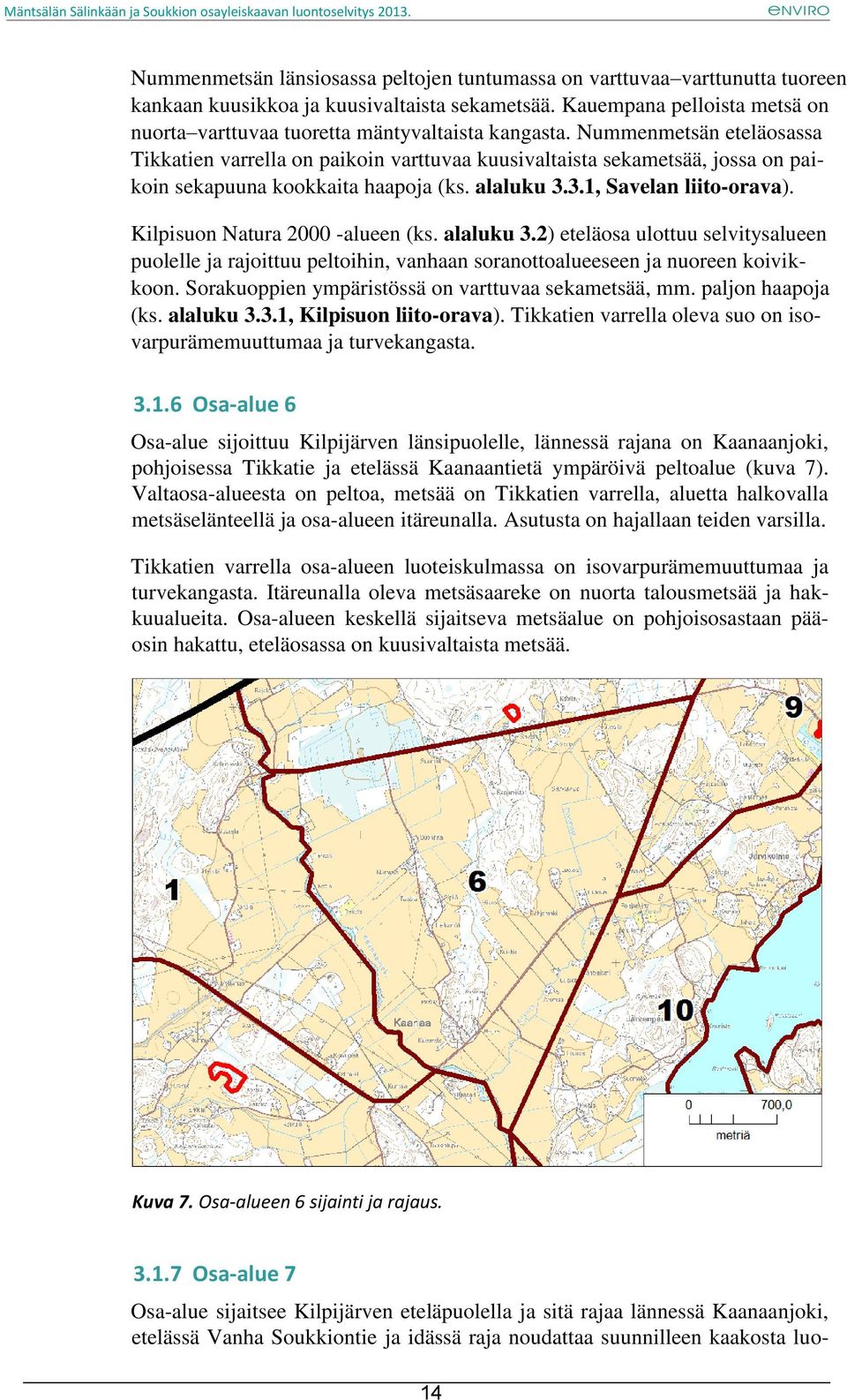 Nummenmetsän eteläosassa Tikkatien varrella on paikoin varttuvaa kuusivaltaista sekametsää, jossa on paikoin sekapuuna kookkaita haapoja (ks. alaluku 3.3.1, Savelan liito-orava).