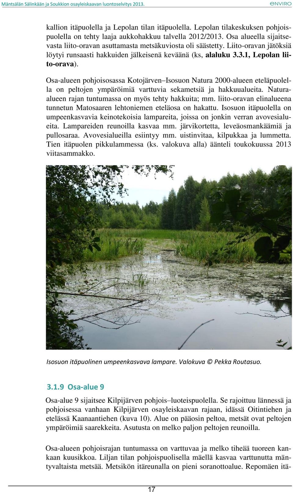 Osa-alueen pohjoisosassa Kotojärven Isosuon Natura 2000-alueen eteläpuolella on peltojen ympäröimiä varttuvia sekametsiä ja hakkuualueita. Naturaalueen rajan tuntumassa on myös tehty hakkuita; mm.