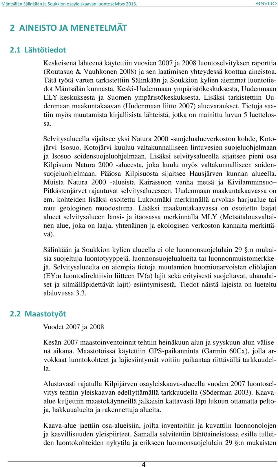 Tätä työtä varten tarkistettiin Sälinkään ja Soukkion kylien aiemmat luontotiedot Mäntsälän kunnasta, Keski-Uudenmaan ympäristökeskuksesta, Uudenmaan ELY-keskuksesta ja Suomen ympäristökeskuksesta.