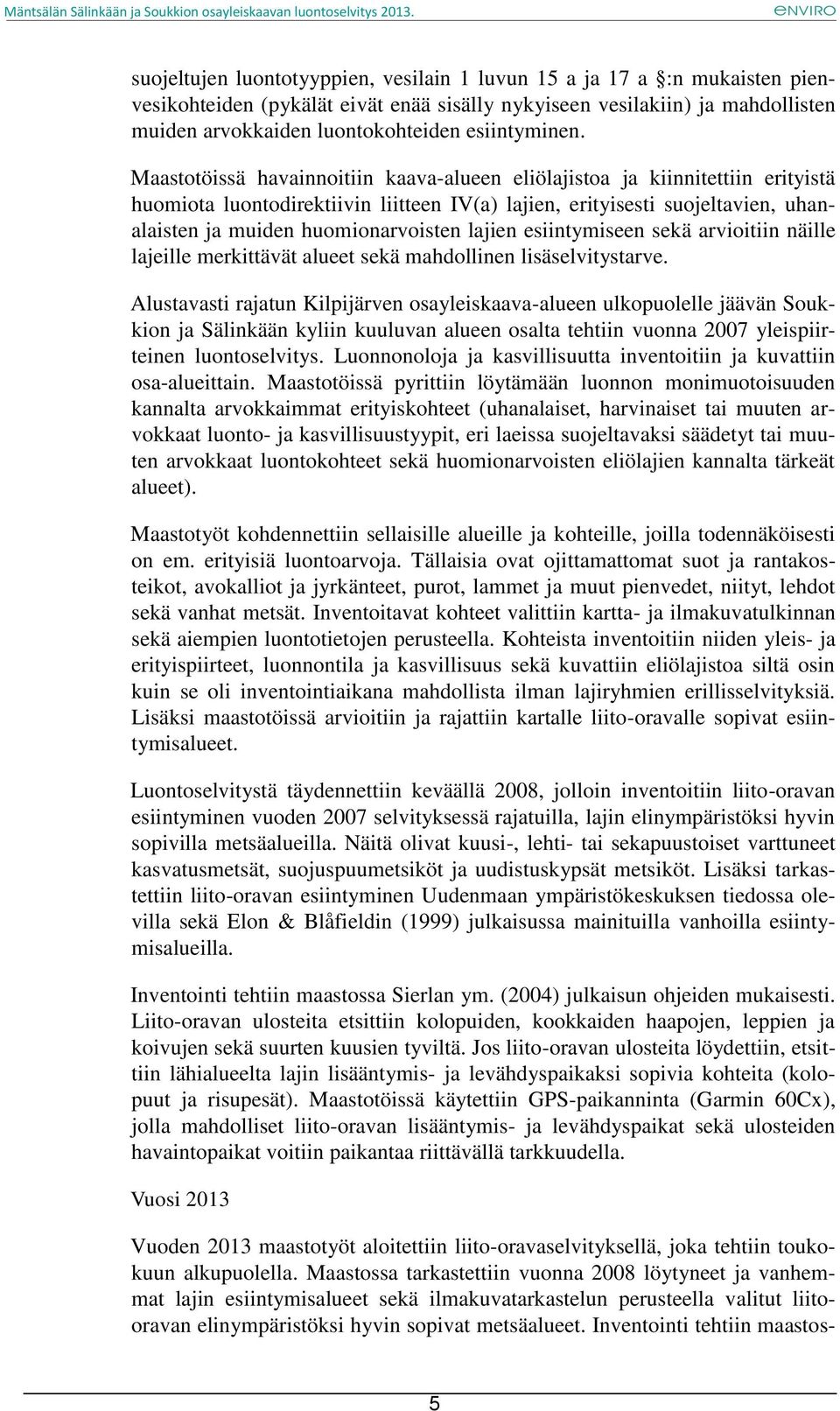 Maastotöissä havainnoitiin kaava-alueen eliölajistoa ja kiinnitettiin erityistä huomiota luontodirektiivin liitteen IV(a) lajien, erityisesti suojeltavien, uhanalaisten ja muiden huomionarvoisten