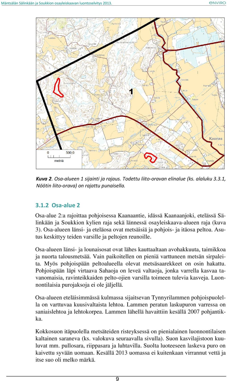 Osa-alueen länsi- ja lounaisosat ovat lähes kauttaaltaan avohakkuuta, taimikkoa ja nuorta talousmetsää. Vain paikoitellen on pieniä varttuneen metsän sirpaleita.