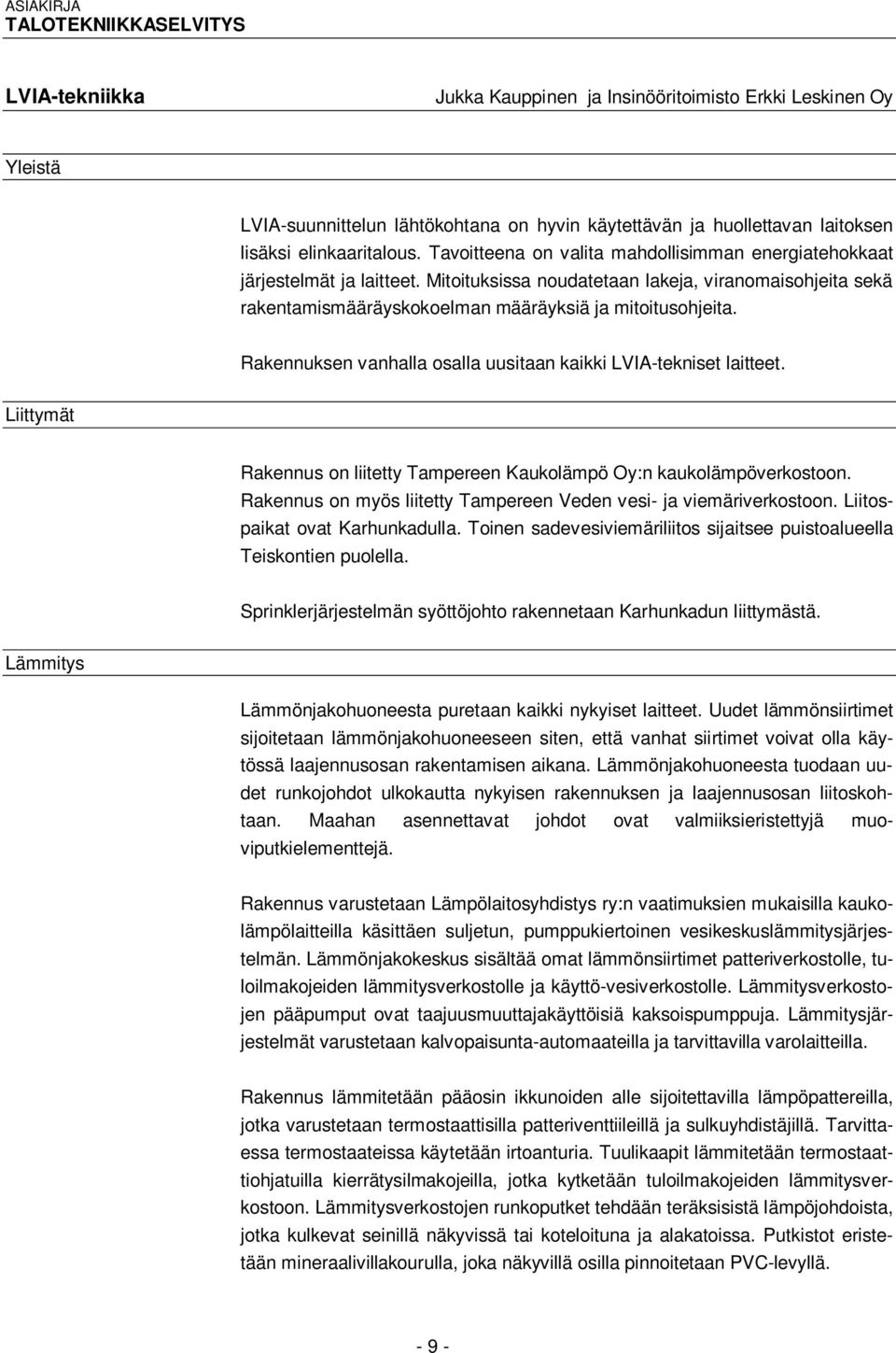 Mitoituksissa noudatetaan lakeja, viranomaisohjeita sekä rakentamismääräyskokoelman määräyksiä ja mitoitusohjeita. Rakennuksen vanhalla osalla uusitaan kaikki LVIA-tekniset laitteet.