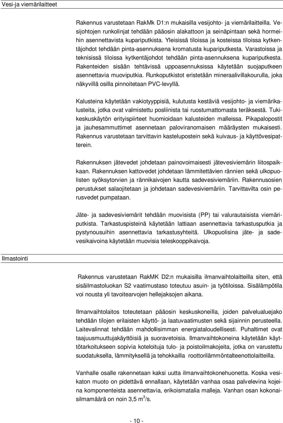 Yleisissä tiloissa ja kosteissa tiloissa kytkentäjohdot tehdään pinta-asennuksena kromatusta kupariputkesta. Varastoissa ja teknisissä tiloissa kytkentäjohdot tehdään pinta-asennuksena kupariputkesta.