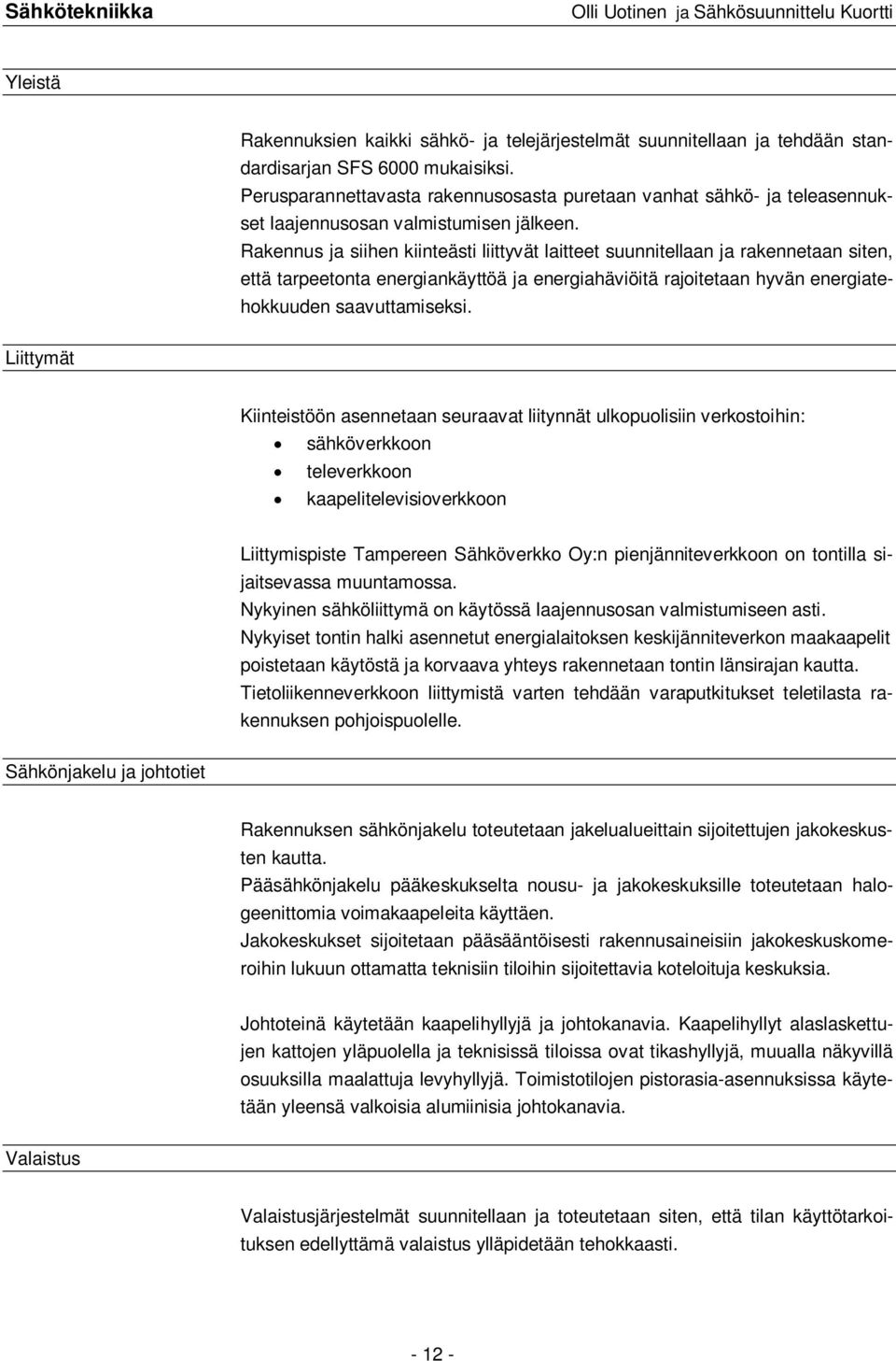 Rakennus ja siihen kiinteästi liittyvät laitteet suunnitellaan ja rakennetaan siten, että tarpeetonta energiankäyttöä ja energiahäviöitä rajoitetaan hyvän energiatehokkuuden saavuttamiseksi.