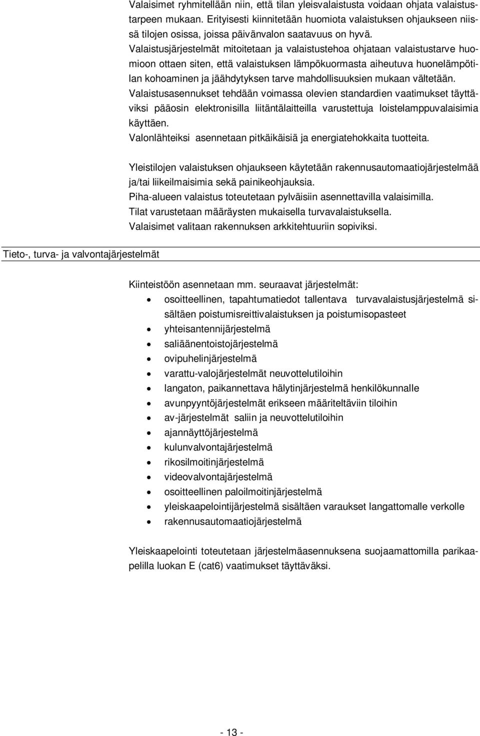 Valaistusjärjestelmät mitoitetaan ja valaistustehoa ohjataan valaistustarve huomioon ottaen siten, että valaistuksen lämpökuormasta aiheutuva huonelämpötilan kohoaminen ja jäähdytyksen tarve